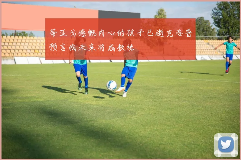 蒂亚戈感慨内心的孩子已逝克洛普预言我未来将成教练