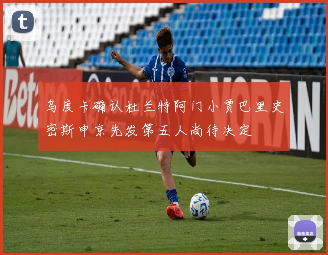 乌度卡确认杜兰特阿门小贾巴里史密斯申京先发第五人尚待决定