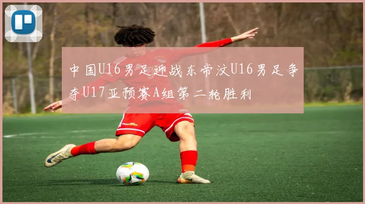 中国U16男足迎战东帝汶U16男足争夺U17亚预赛A组第二轮胜利
