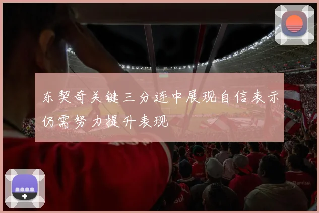 东契奇关键三分连中展现自信表示仍需努力提升表现